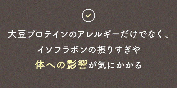 大豆プロテインのアレルギーだけでなく、イソフラボンの摂りすぎや体への影響が気にかかる
